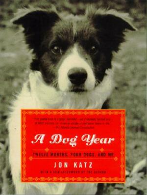 A Dog Year: Twelve Months, Four Dogs, and Me by Jon Katz