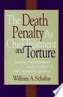 The Death Penalty as Cruel Treatment and Torture: Capital Punishment Challenged in the World's Courts by William Schabas