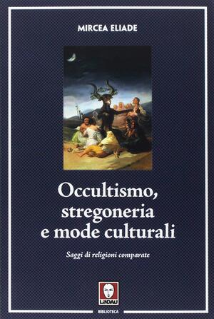 Occultismo, stregoneria e mode culturali by Elena Franchetti, Mircea Eliade