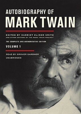 Autobiography of Mark Twain: The Complete and Authoritative Edition, Volume 1, Part 1 by Grover Gardner, Mark Twain, Harriet E. Smith