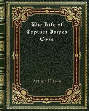 The Life of Captain James Cook by Arthur Kitson