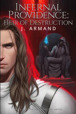 Infernal Providence: Heir of Destruction by J. Armand