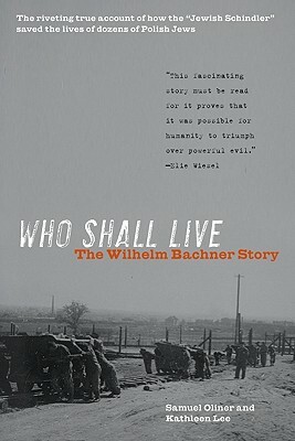 Who Shall Live: The Wilhelm Bachner Story by Samuel Oliner, Kathleen Lee