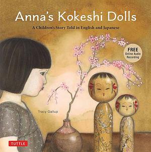 Anna's Kokeshi Dolls: A Children's Story Told in English and Japanese by Tracy Gallup