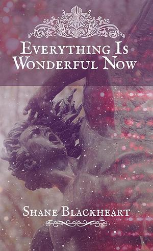 Everything ls Wonderful Now by Shane Blackheart