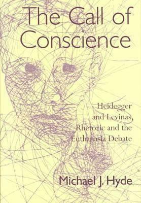 The Call of Conscience: Heidegger and Levinas, Rhetoric and the Euthanasia Debate by Michael J. Hyde