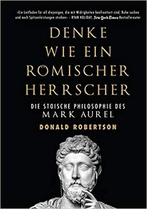 Denke wie ein römischer Herrscher: Die stoische Philosophie des Mark Aurel by Donald J. Robertson