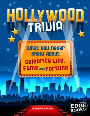 Hollywood Trivia: What You Never Knew about Celebrity Life, Fame, and Fortune by Elizabeth Weitzman