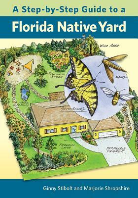 A Step-By-Step Guide to a Florida Native Yard by Marjorie Shropshire, Ginny Stibolt