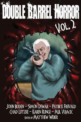 Double Barrel Horror Volume 2 by Patrick Freivald, Simon Dewar, Chad Lutzke, Karen Runge, M.B. Vujačić, Matthew Weber, John Boden