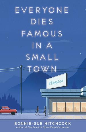 Everybody Dies Famous in a Small Town by Bonnie-Sue Hitchcock