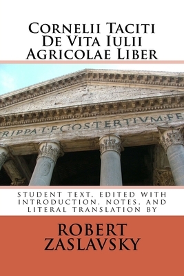 Cornelii Taciti De Vita Iulii Agricolae Liber: student text, edited with introduction, notes, and literal translation by Cornelius Tacitus