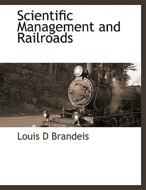 Scientific Management and Railroads by Louis D. Brandeis