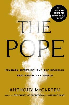 The Pope: Francis, Benedict, and the Decision That Shook the World by Anthony McCarten