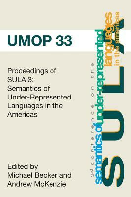 Proceedings of the 3rd Conference on the Semantics of Underrepresented Languages in the Americas: University of Massachusetts Occasional Papers 33 by Andrew McKenzie Eds, Michael Becker