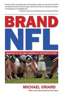 Brand NFL: Making and Selling America's Favorite Sport by Michael Oriard