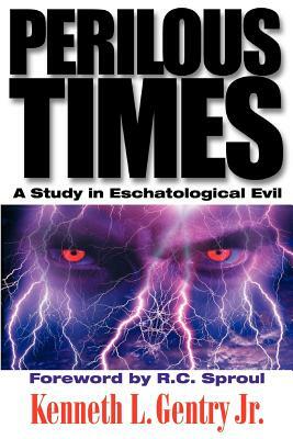 Perilous Times: A Study in Eschatological Evil by Kenneth L. Gentry