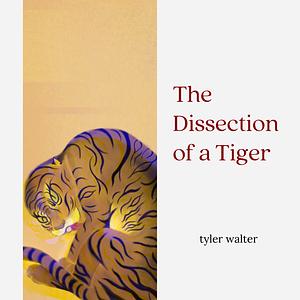 The Dissection of a Tiger by Tyler Walter