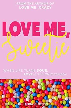 Love Me, Sweetie: When life turns sour, love is the only remedy by Laura Burton, Laura Burton