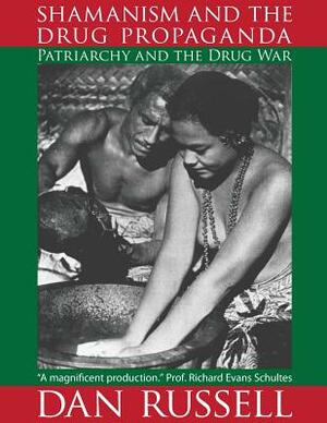 Shamanism and the Drug Propaganda: The Birth of Patriarchy and the Drug War by Dan Russell