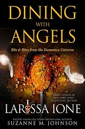 Dining with Angels: Bits & Bites from the Demonica Universe by Suzanne M. Johnson, Larissa Ione