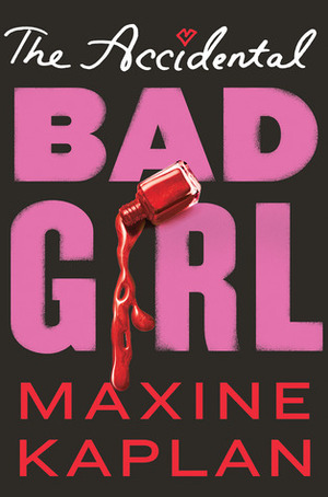 The Accidental Bad Girl by Maxine Kaplan