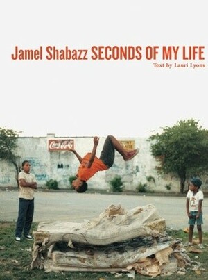 Seconds of My Life by Lauri Lyons, Jamel Shabazz