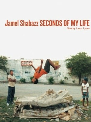 Seconds of My Life by Jamel Shabazz, Lauri Lyons