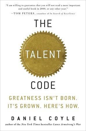 The Talent Code: Greatness Isn't Born. It's Grown. Here's How. by Daniel Coyle