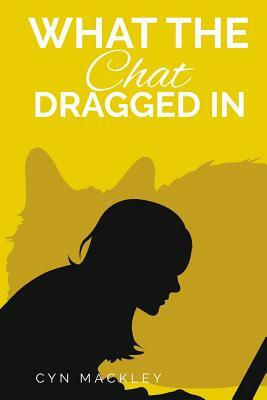 What The Chat Dragged In: A Martha Garrett Mystery by Cyn Mackley