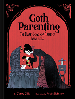 Goth Parenting: The Dark Joys of Raising Baby Bats by Casey Gilly