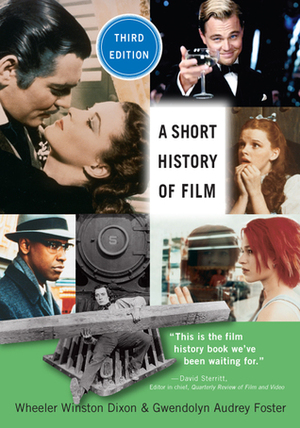 A Short History of Film, Third Edition by Gwendolyn Audrey Foster, Wheeler Winston Dixon