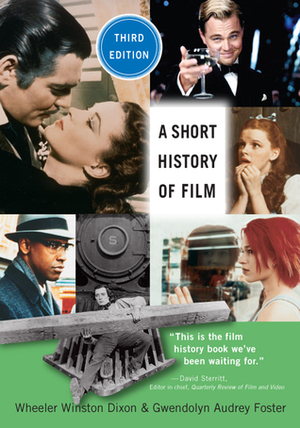 A Short History of Film, Third Edition by Wheeler Winston Dixon, Gwendolyn Audrey Foster