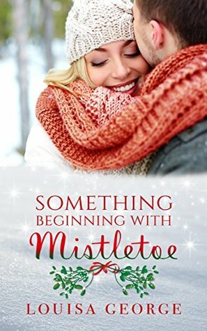 Something Beginning With Mistletoe by Louisa George