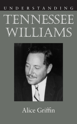 Understanding Tennessee Williams by Alice Griffin