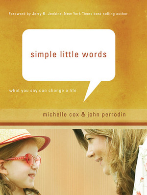 Simple Little Words: What You Say Can Change a Life by John Perrodin, Michelle Cox