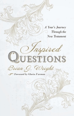 Inspired Questions: A Year's Journey Through the New Testament by Brian J. Wright
