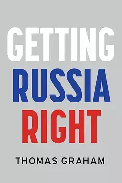 Getting Russia Right by Thomas Graham