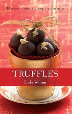 Truffles: 50 Deliciously Decadent Homemade Chocolate Treats by Dede Wilson