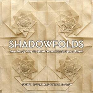 Shadowfolds: Surprisingly Easy-To-Make Geometric Designs in Fabric by Chris K. Palmer, Jeffrey Rutzky