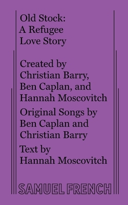 Old Stock: A Refugee Love Story by Hannah Moscovitch, Ben Caplan, Christian Barry