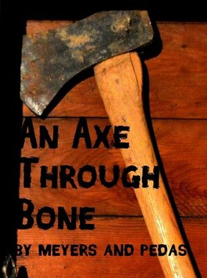 An Axe Through Bone: A Novelette by Bryan Pedas, Brandon Meyers