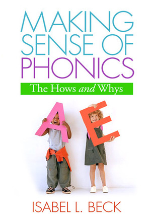 Making Sense of Phonics, First Edition: The Hows and Whys by Isabel L. Beck