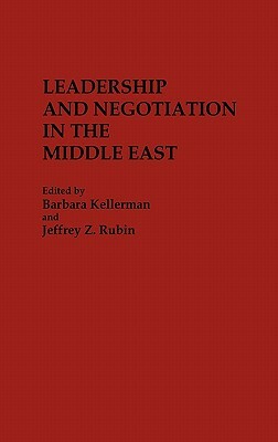 Leadership and Negotiation in the Middle East by Jeffrey Rubin, Barbara Kellerman