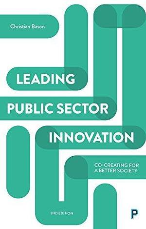 Leading Public Sector Innovation (Second Edition): Co-creating for a Better Society by Christian Bason, Christian Bason