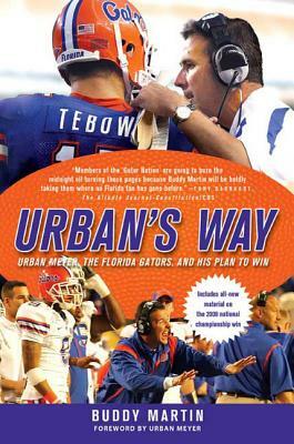 Urban's Way: Urban Meyer, the Florida Gators, and His Plan to Win by Buddy Martin