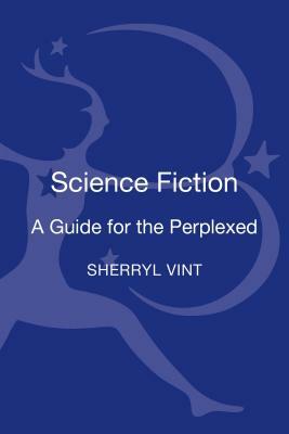 Science Fiction: A Guide for the Perplexed by Sherryl Vint