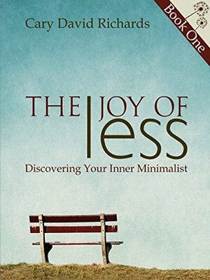 The Joy of less: Discovering Your Inner Minimalist by Cary David Richards