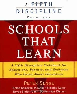 Schools That Learn: A Fifth Discipline Fieldbook for Educators, Parents and Everyone Who Cares About Education by Nelda Cambron-Mccabe, Janis Dutton, Peter M. Senge, Bryan Smith, Timothy Lucas