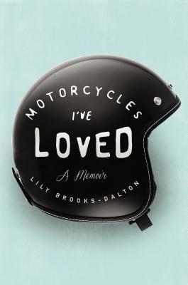Motorcycles I've Loved: A Memoir by Lily Brooks-Dalton